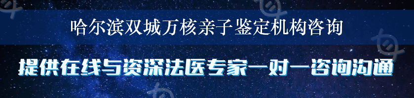 哈尔滨双城万核亲子鉴定机构咨询